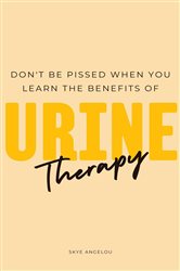 Don't Be Pissed When You Learn The Benefits Of Urine Therapy | Free Book