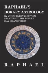 Raphael's Horary Astrology by which Every Question Relating to the Future May Be Answered | Free Book