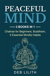 Peaceful Mind: 3 Books in 1: Chakras for Beginners, Buddhism, 5 Essential Mindful Habits: 3 Books in 1 | Free Book