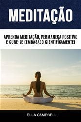 Meditação: Aprenda Meditação, Permaneça Positivo E Cure-se (Embasado Cientificamente) | Free Book