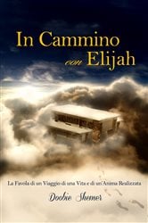 In Cammino con Elijah, La favola di un viaggio di una vita e la realizzazione di un’Anima. | Free Book